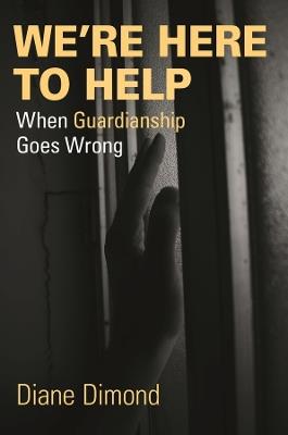 We're Here to Help: When Guardianship Goes Wrong - Diane Dimond - cover