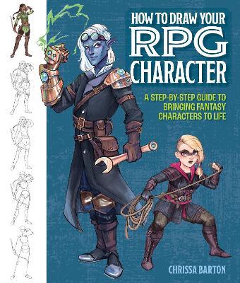 How to Draw Your RPG Character: A Step-by-Step Guide to Bringing Fantasy Characters to Life - Chrissa Barton - cover