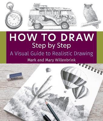 How to Draw Step by Step: A Visual Guide to Realistic Drawing - Mark Willenbrink - cover