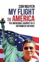 My Flight to America: The Incredible Journey of a Vietnamese Refugee