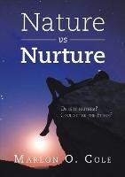 Nature Vs Nurture: Or Is It Neither? Could It Be the Ether? - Marlon O Cole - cover