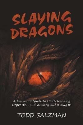 Slaying Dragons: A Layman's Guide to Understanding Depression and Anxiety and Killing It! - Todd Salzman - cover