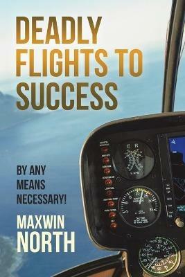 Deadly Flights to Success: By Any Means Necessary! - Maxwin North - cover