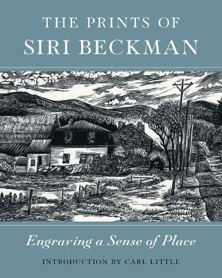 The Prints of Siri Beckman: Engraving a Sense of Place - Siri Beckman,Carl Little - cover