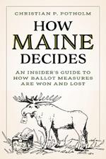 How Maine Decides: An Insider’s Guide to How Ballot Measures Are Won and Lost