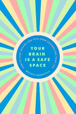 Your Brain Is a Safe Space: How to Heal Trauma and PTSD - Michele Rosenthal - cover