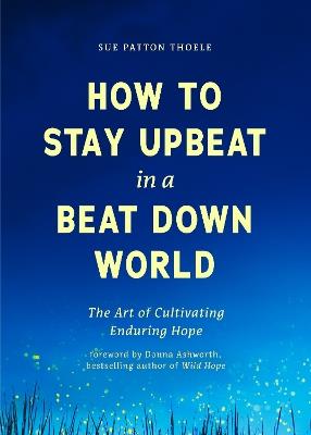 How to Stay Upbeat in a Beat Down World - Sue Patton Thoele - cover