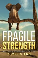 Fragile Strength: Notes on the Life of No One in Particular