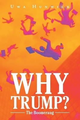 WHY TRUMP? The Boomerang - Uwa Hunwick - cover