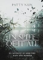 In Spite of it All: A Story of Adultery, Rape and Murder - Patty Nun - cover