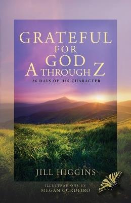 Grateful for God A through Z: 26 Days of His Character - Jill Higgins - cover