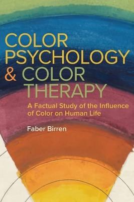 Color Psychology and Color Therapy: A Factual Study of the Influence of Color on Human Life - Faber Birren - cover