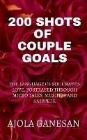 200 Shots of Couple Goals: The language of soulmate's love, portrayed through micro tales, musings and snippets.