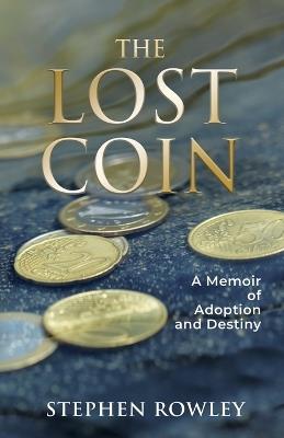 The Lost Coin: A Memoir of Adoption and Destiny - Stephen Rowley - cover