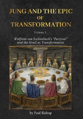 Jung and the Epic of Transformation - Volume 1: Wolfram von Eschenbach's "Parzival" and the Grail as Transformation - Paul Bishop - cover