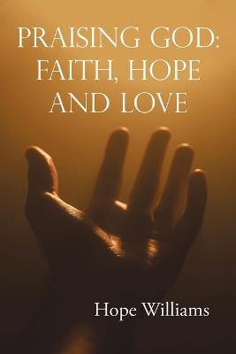 Praising God: Faith, Hope and Love - Hope Williams - cover