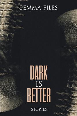 Dark is Better - Gemma Files - cover