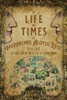 The Life and Times of Hieronymus Aloysis Ziege: By Hi Ziege, Edited and Introduced by John Bruni - John Bruni - cover