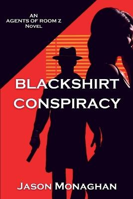 Blackshirt Conspiracy: An Agents of Room Z Novel - Jason Monaghan - cover