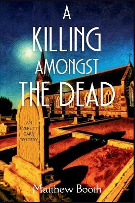 A Killing Amongst the Dead: An Everett Carr Mystery - Matthew Booth - cover