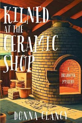 Kilned at the Ceramic Shop: A Braddock Mystery - Donna Clancy - cover