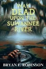 Way DEAD Upon the Suwannee River: An Einstein Brad Pope Mystery