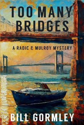 Too Many Bridges: A Radic & Mulroy Mystery - Bill Gormley - cover