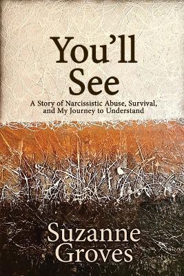 You'll See: A Story of Narcissistic Abuse, Survival, and My Journey to Understand - Suzanne Groves - cover