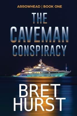 The Caveman Conspiracy: An Arrowhead Thriller - Bret Hurst - cover