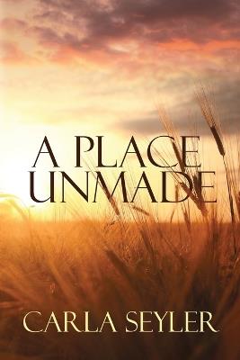 A Place Unmade - Carla Seyler - cover