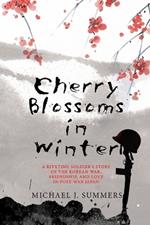 Cherry Blossoms in Winter: A Riveting Soldier's Story of the Korean War, Friendship, and Love in Post-War Japan