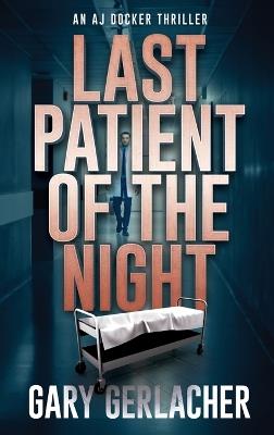 Last Patient of the Night: An AJ Docker Thriller - Gary Gerlacher - cover