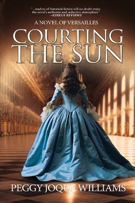 Courting the Sun: A Novel of Versailles - Peggy Joque Williams - cover