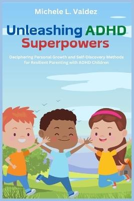 Unleashing ADHD Superpowers - Michele L Valdez - cover