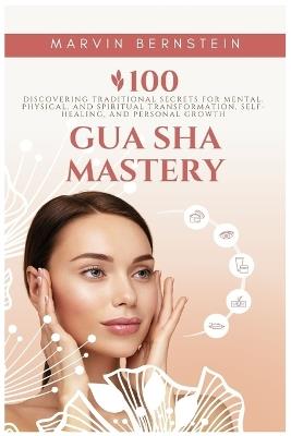 Gua Sha Mastery: Discovering Traditional Secrets for Mental, Physical, and Spiritual Transformation, Self-Healing, and Personal Growth - Marvin Bernstein - cover