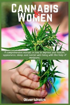 Cannabis and Women: A comprehensive manual on how to improve your health, appearance, sleep, and overall well-being with the help of marijuana. - Oliver Wrench - cover