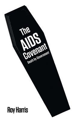 The AIDS Covenant: Death by Government - Roy Harris - cover