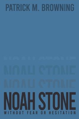 Noah Stone: Without Fear or Hesitation - Patrick M Browning - cover