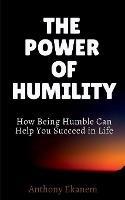 The Power of Humility: How Being Humble Can Help You Succeed in Life