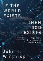 If the World Exists, Then God Exists: Argument, Evidence, and Applications