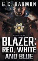 Blazer: Red, White and Blue: A Cop Thriller - G C Harmon - cover