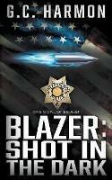 Blazer: Shot in the Dark: A Cop Thriller - G C Harmon - cover