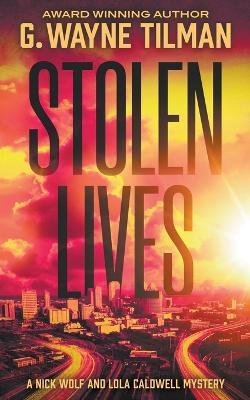 Stolen Lives: A Nick Wolf and Lola Caldwell Mystery - G Wayne Tilman - cover