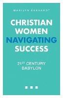 Christian Women Navigating Success: 21st Century Babylon - Marilyn Ehrhardt - cover