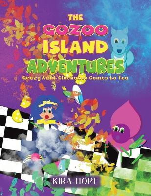 The Gozoo Island Adventures: Crazy Aunt Clockaboo Comes to Tea - Kira Hope - cover