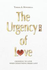 The Urgency of Love: choosing to love when everything seems lost