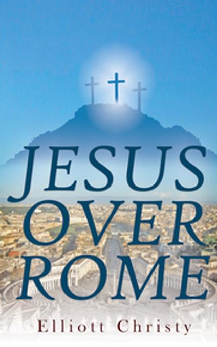 Jesus Over Rome - Elliott Christy - ebook