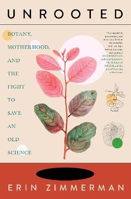 Unrooted: Botany, Motherhood, and the Fight to Save An Old Science - Erin Zimmerman - cover