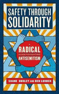 Safety Through Solidarity: A Radical Guide to Fighting Antisemitism - Shane Burley,Ben Lorber - cover