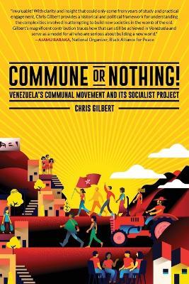 Commune or Nothing!: Venezuela's Communal Movement and Its Socialist Project - Chris Gilbert - cover